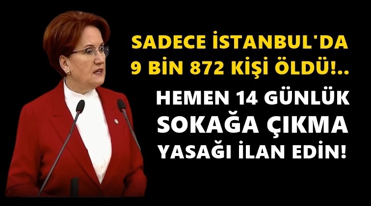 Akşener: Sadece İstanbul'da 9 bin 872 kişi &ouml;ld&uuml;