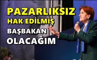 Akşener: &Uuml;lkenin pazarlıksız Başbakanı olacağım!