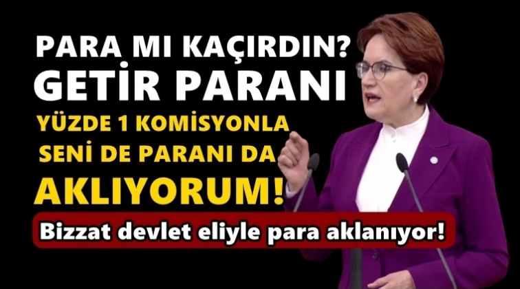 Akşener: Y&uuml;zde 1 komisyonla para aklıyor!