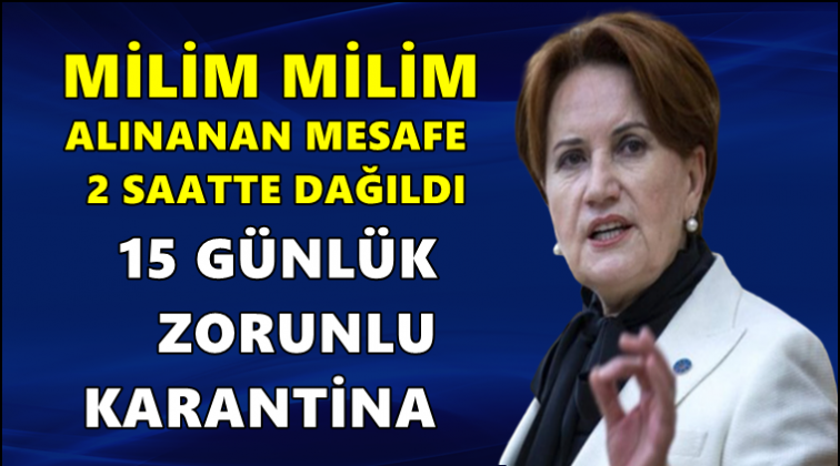 Akşener: 15 g&uuml;nl&uuml;k zorunlu karantina...