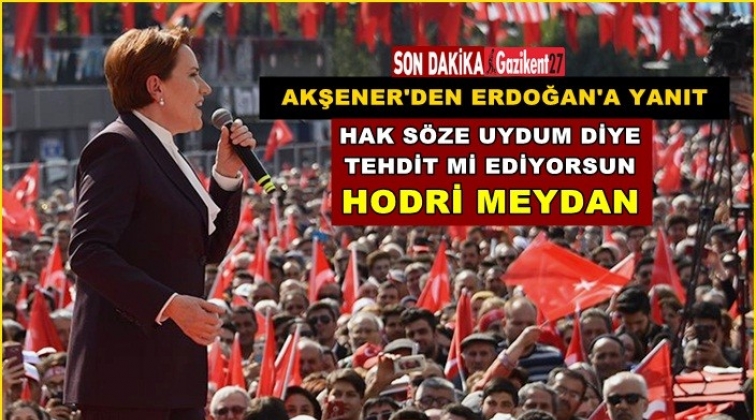 Akşener&rsquo;den Erdoğan&rsquo;a: Hodri meydan