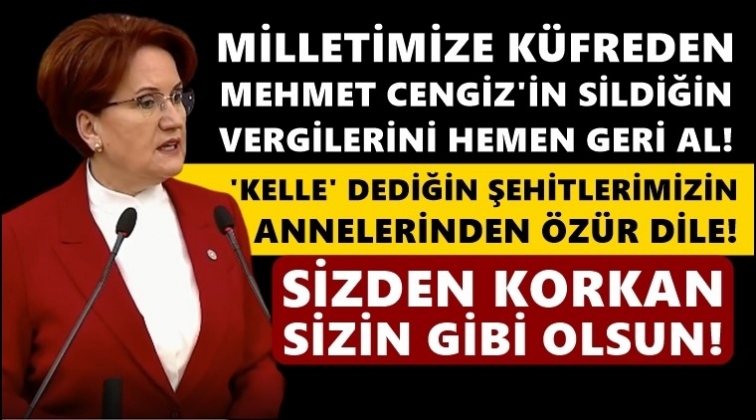 Akşener: Sizden korkan sizin gibi olsun!