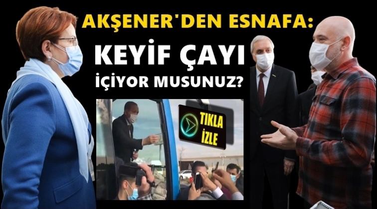 Akşener'den esnafa: Keyif &ccedil;ayı i&ccedil;ebiliyor musunuz?