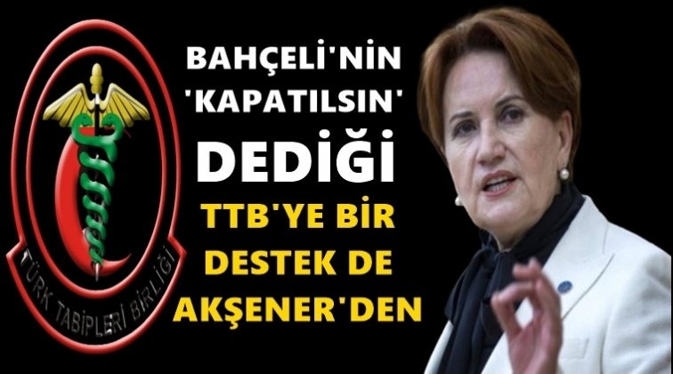 Akşener&rsquo;den TTB'ye destek...