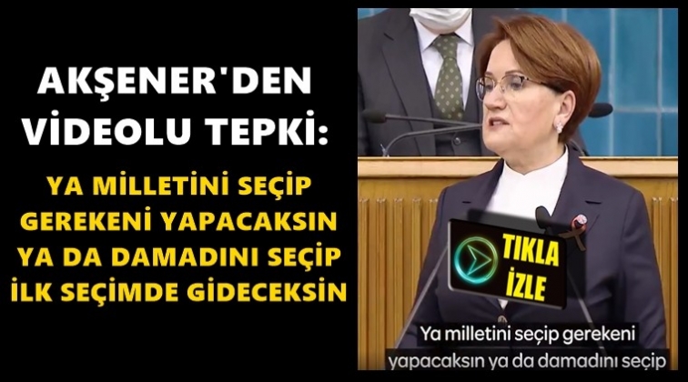 Akşener'den videolu tepki...