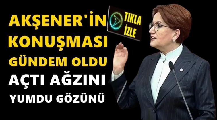 Akşener’in konuşması gündem oldu!