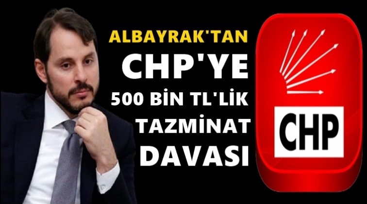 Albayrak&rsquo;tan CHP&rsquo;ye 500 bin TL'lik dava!