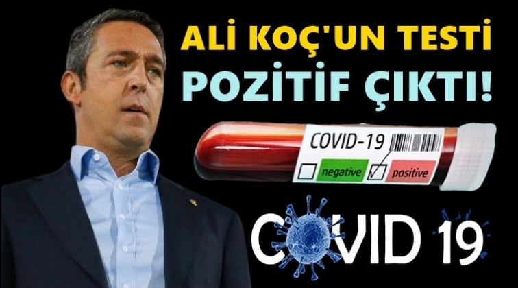 Ali Ko&ccedil;'un Covid-19 testi pozitif &ccedil;ıktı