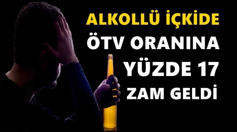Alkoll&uuml; i&ccedil;kilere y&uuml;zde 17 zam!