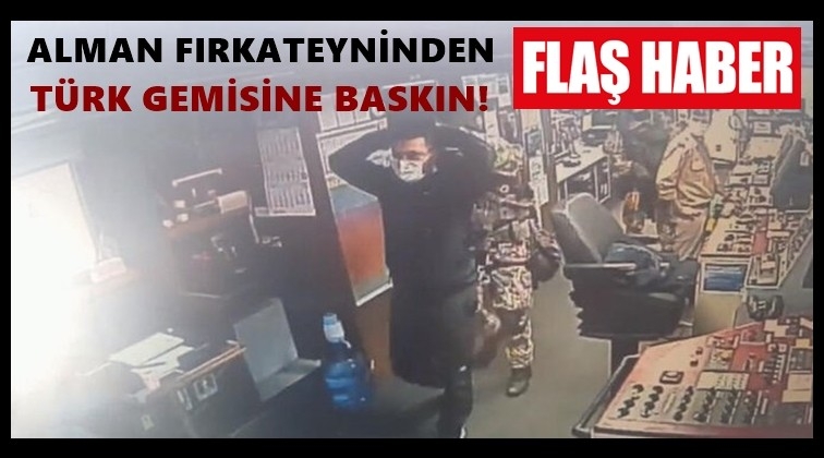 Alman fırkateyninden T&uuml;rk gemisine baskın