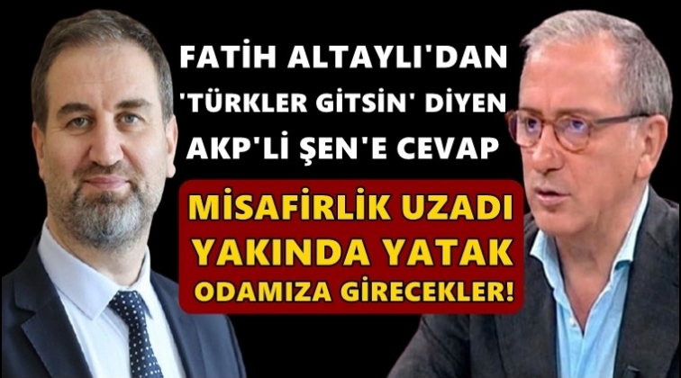 Altaylı'dan 'T&uuml;rkler gitsin' diyen AKP'li Şen'e cevap!