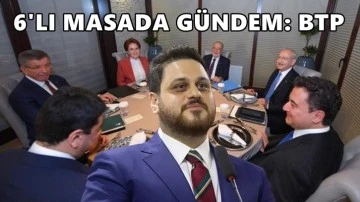 Altılı Masa&rsquo;nın g&uuml;ndeminde BTP var...