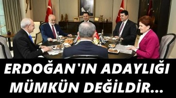 Altılı Masa: Erdoğan'ın adaylığı mümkün değildir!