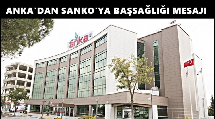 ANKA&rsquo;dan SANKO&rsquo;ya başsağlığı mesajı