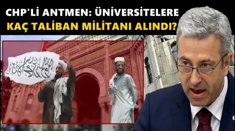 Antmen: &Uuml;niversitelere ka&ccedil; Taliban militanı alındı?