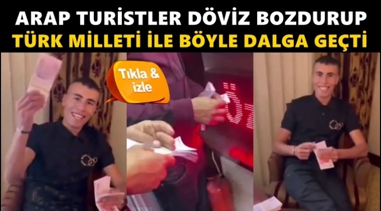 Arap turistler T&uuml;rk Lirası'yla b&ouml;yle dalga ge&ccedil;ti!