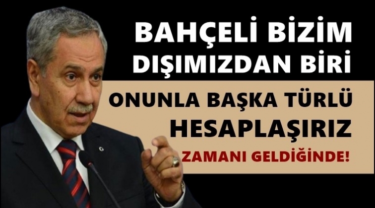 Arın&ccedil;: Bah&ccedil;eli dışımızda biri, başka t&uuml;rl&uuml; hesaplaşırız!