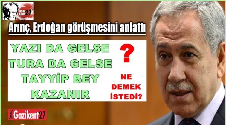 Arın&ccedil;: Yazı da gelse, tura da gelse Tayyip bey kazanır