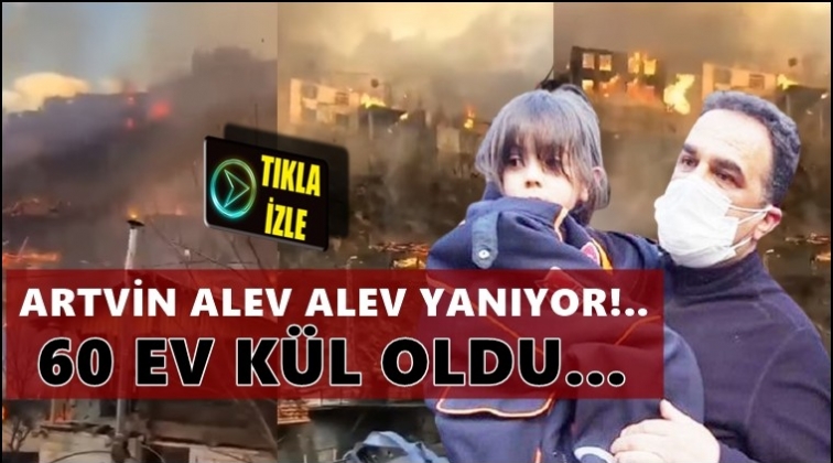 Artvin Yusufeli alev alev yanıyor!..