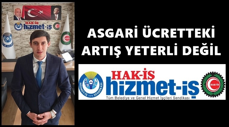 Asgari &uuml;cretteki artış yeterli değil!