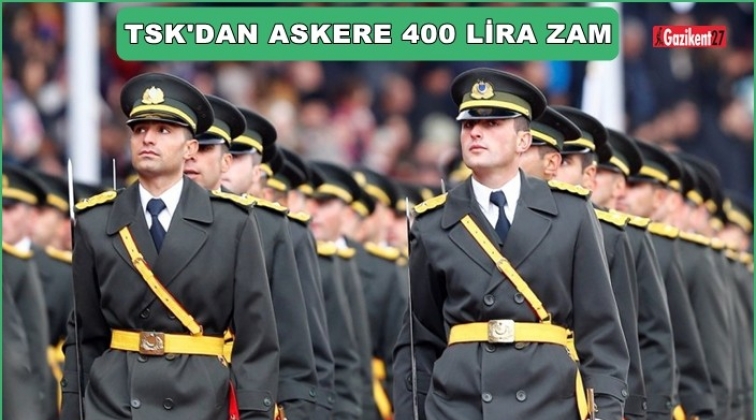 Askere 400 lira zam yapıldı