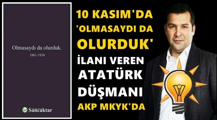 Atat&uuml;rk d&uuml;şmanı AKP MKYK'sında!..