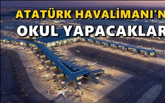 Atat&uuml;rk Havalimanı arazisine okul yapacaklar!