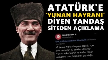 Atatürk için “Yunan hayranı” diyen Ensonhaber’den açıklama