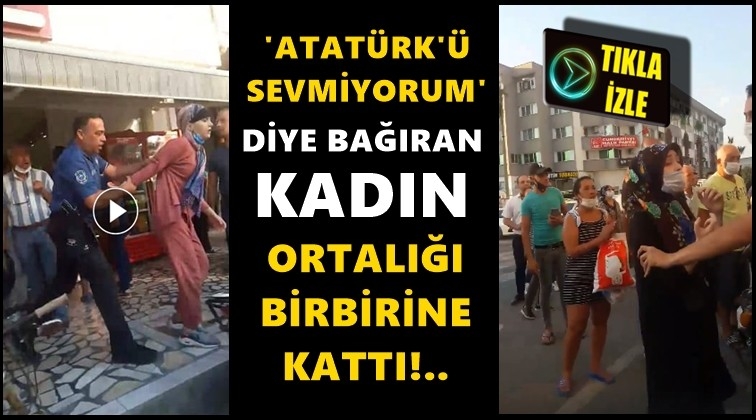 "Atat&uuml;rk'&uuml; sevmiyorum" diye bağıran kadın...