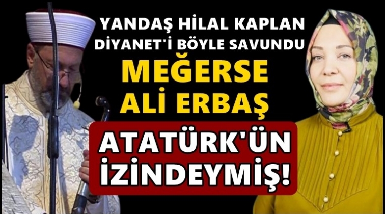 Hilal Kaplan: Ali Erbaş Atat&uuml;rk'&uuml;n izinde olduğu i&ccedil;in!