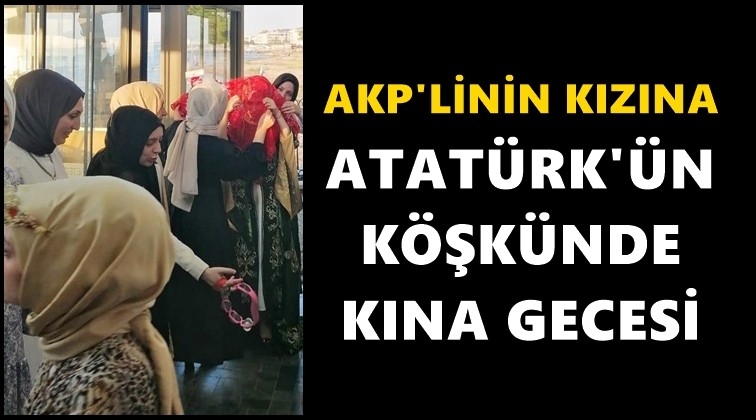 Atat&uuml;rk&rsquo;&uuml;n K&ouml;şk&uuml;&rsquo;nde kına gecesi!..