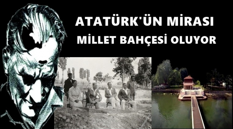 Atatürk’ün mirası Millet Bahçesi oluyor