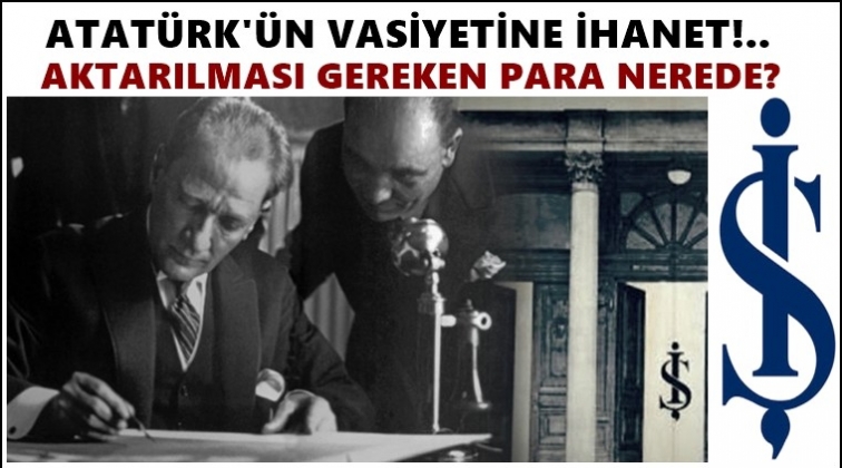 Atat&uuml;rk'&uuml;n vasiyetine ihanet!..