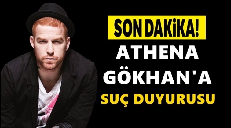 Athena G&ouml;khan hakkında su&ccedil; duyurusu