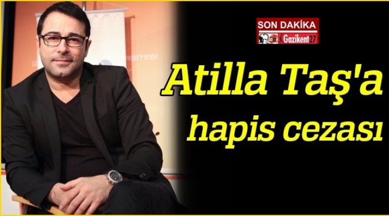 Atilla Taş'a  3 yıl 1 ay hapis cezası