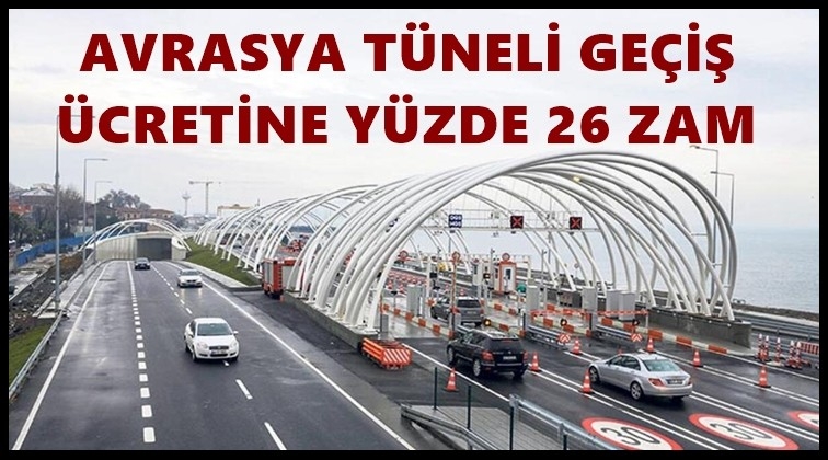 Avrasya T&uuml;neli ge&ccedil;iş &uuml;cretine y&uuml;zde 26 zam!