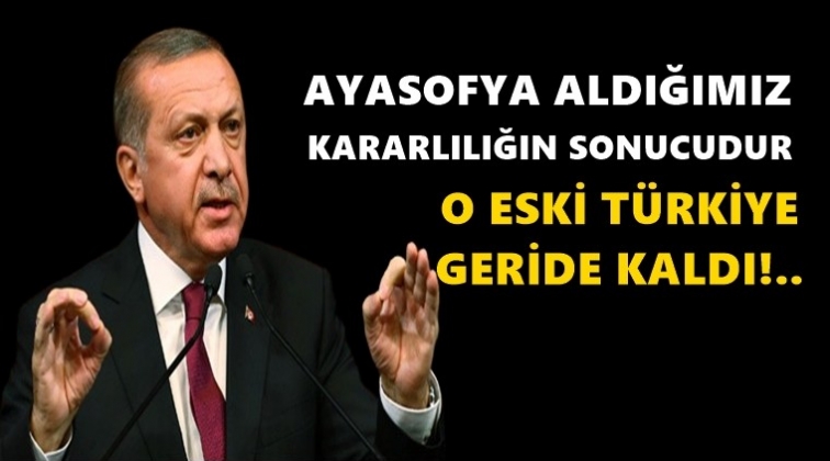 'Ayasofya aldığımız kararlılığın sonucudur'