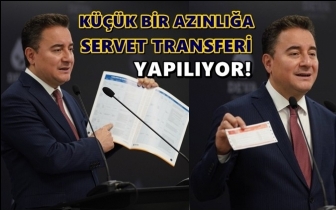 Babacan:  Azınlığa servet transferi yapılıyor!