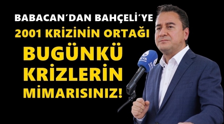 Babacan: Bah&ccedil;eli krizlerin ortağı...