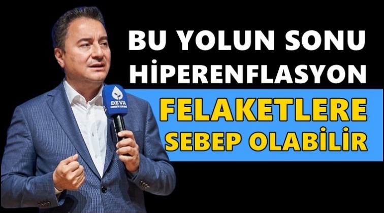 Babacan: Bu yolun sonu hiperenflasyondur!