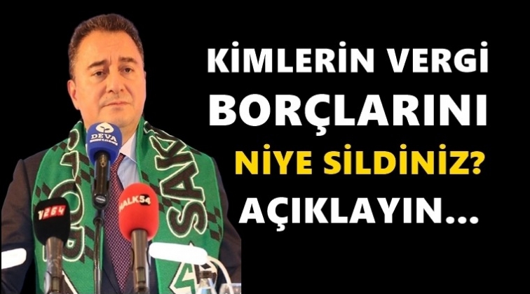 Babacan: Kimlerin vergi borcunu sildiniz?