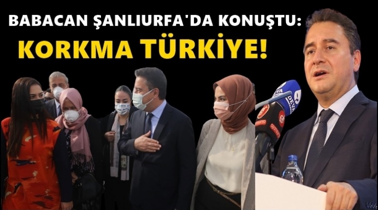 Babacan: Korkma T&uuml;rkiye!