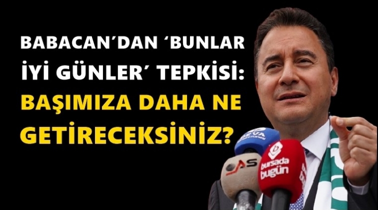 Babacan: Sayın Erdoğan, bu mu &lsquo;iyi g&uuml;nler&rsquo;