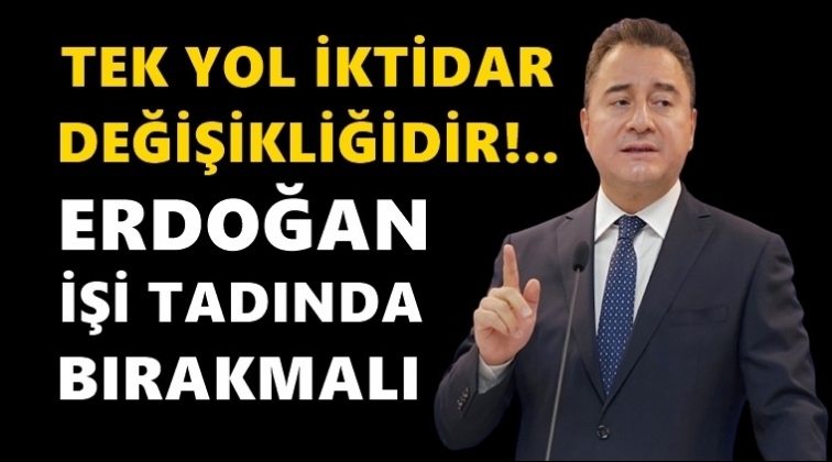 Babacan: Tek yol iktidar değişikliğidir