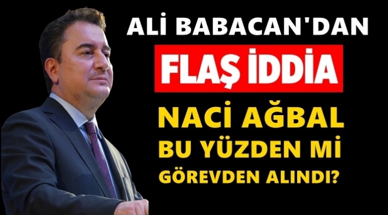 Babacan&rsquo;dan &ccedil;ok &ccedil;arpıcı Naci Ağbal iddiası!