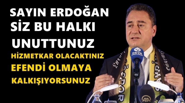Babacan&rsquo;dan Erdoğan&rsquo;a: Halkı unuttunuz