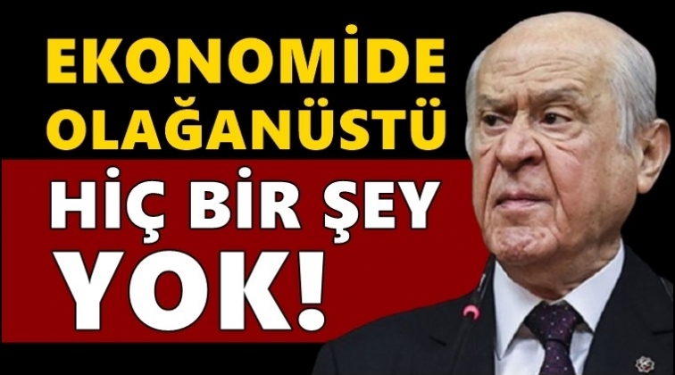 Bah&ccedil;eli: Ekonomide olağan&uuml;st&uuml; hi&ccedil;bir şey yok!