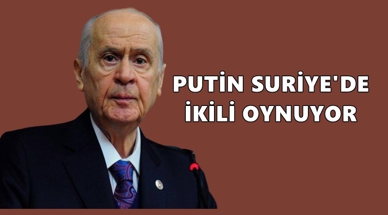 Bah&ccedil;eli: Putin, Suriye&rsquo;de ikili oynuyor