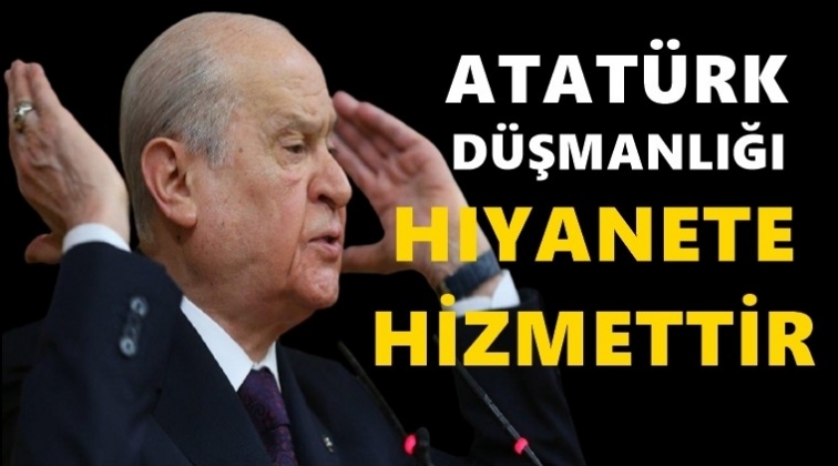 Bah&ccedil;eli: Atat&uuml;rk d&uuml;şmanlığı ihanete hizmettir...