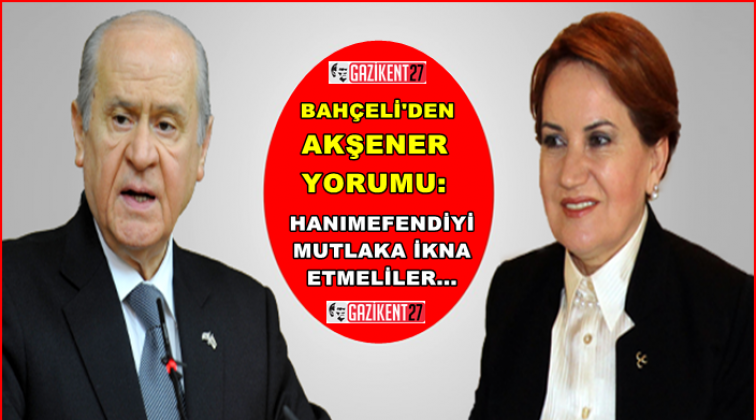 Bah&ccedil;eli&rsquo;den ilgin&ccedil; Akşener yorumu...